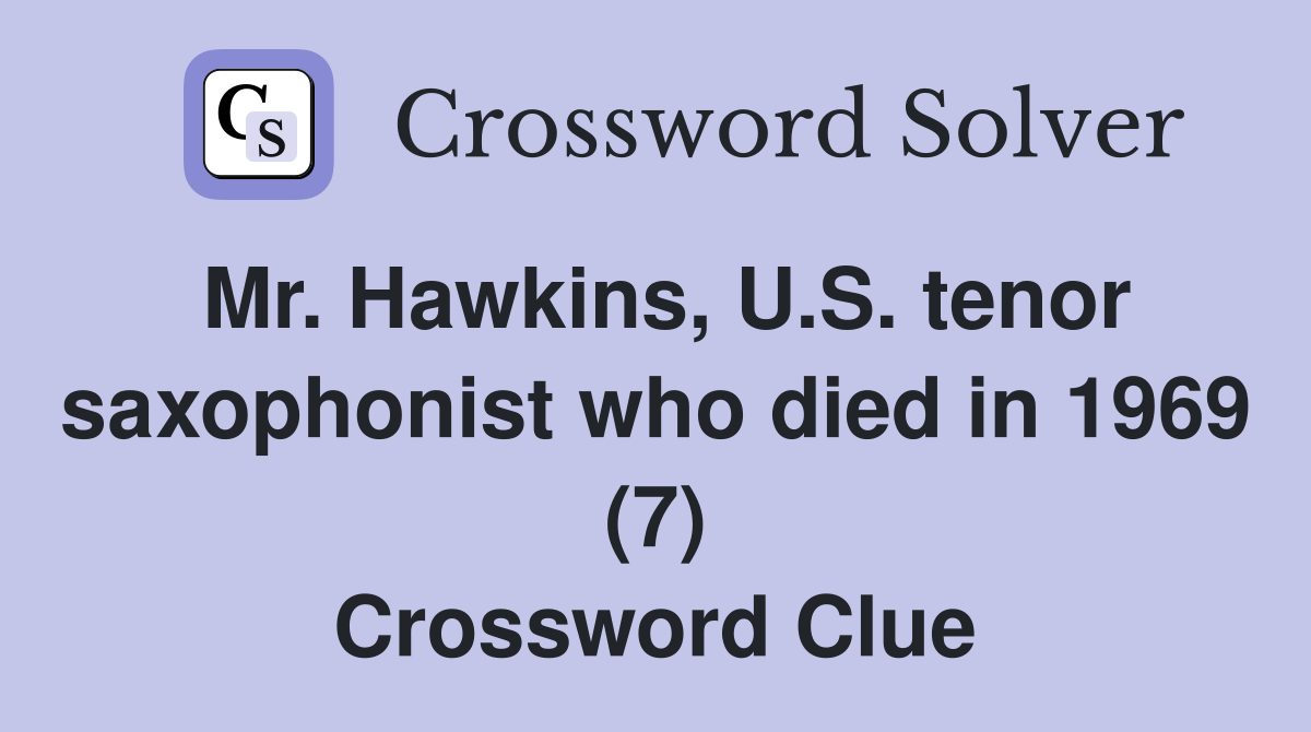 Mr. Hawkins, U.S. tenor saxophonist who died in 1969 (7) Crossword Clue