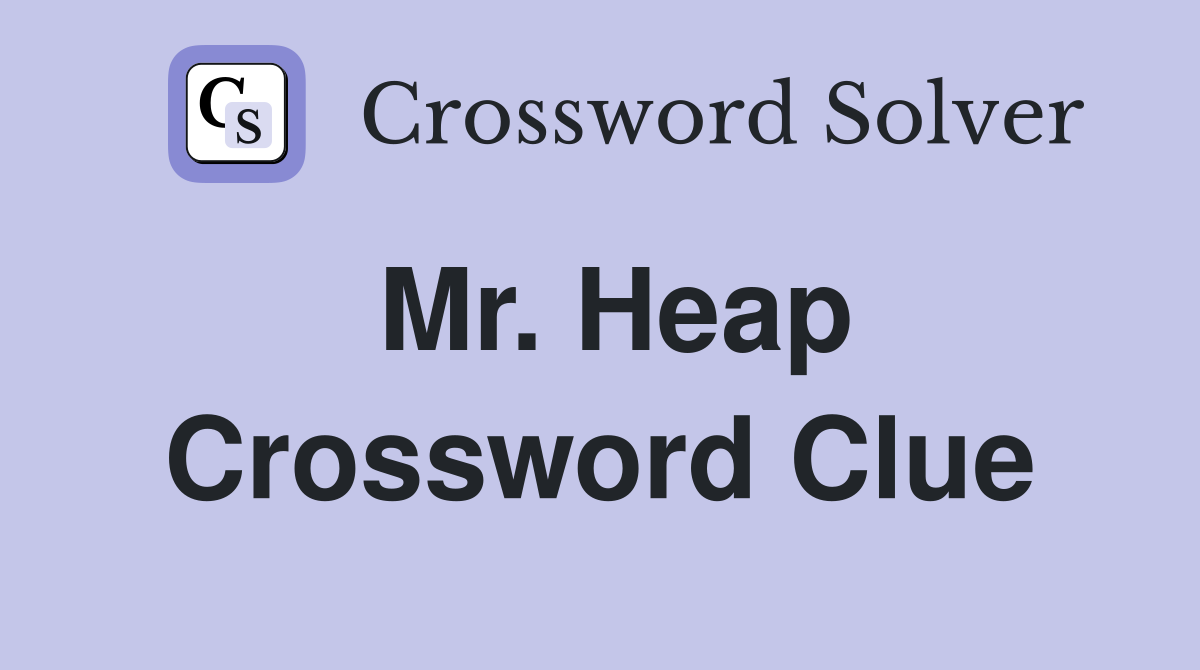 Mr. Heap Crossword Clue