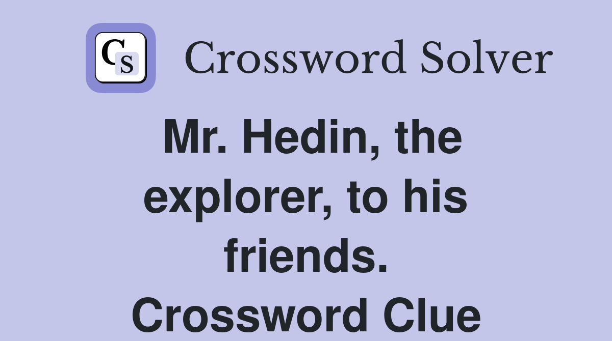 Mr. Hedin, the explorer, to his friends. Crossword Clue