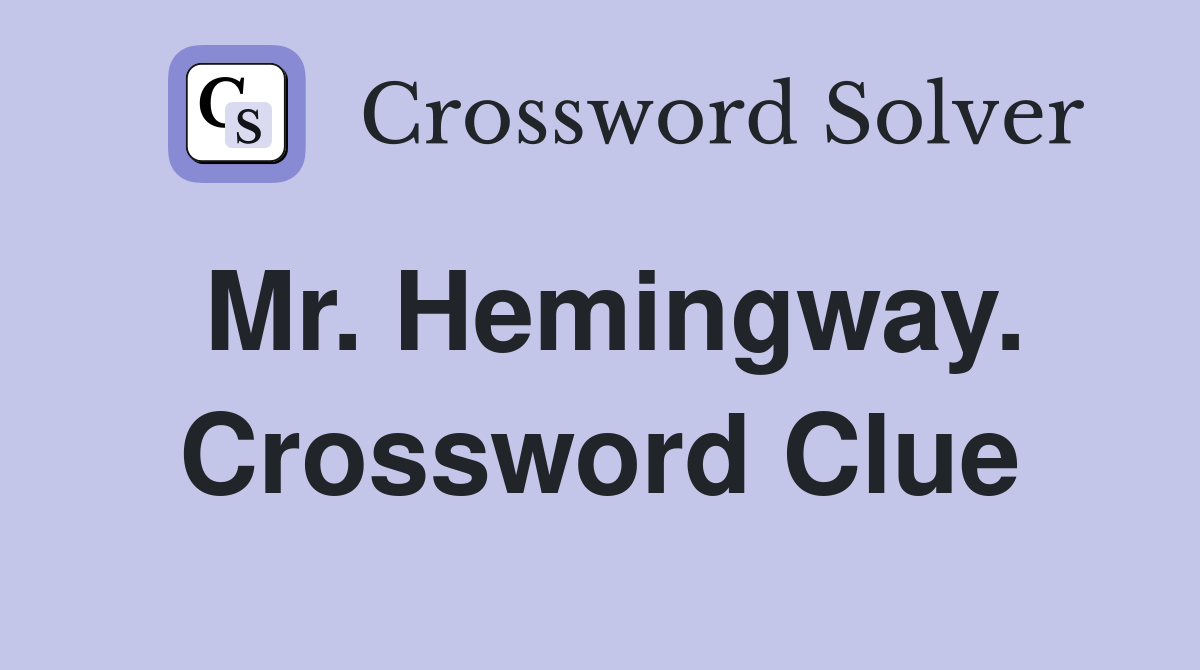 Mr. Hemingway. Crossword Clue