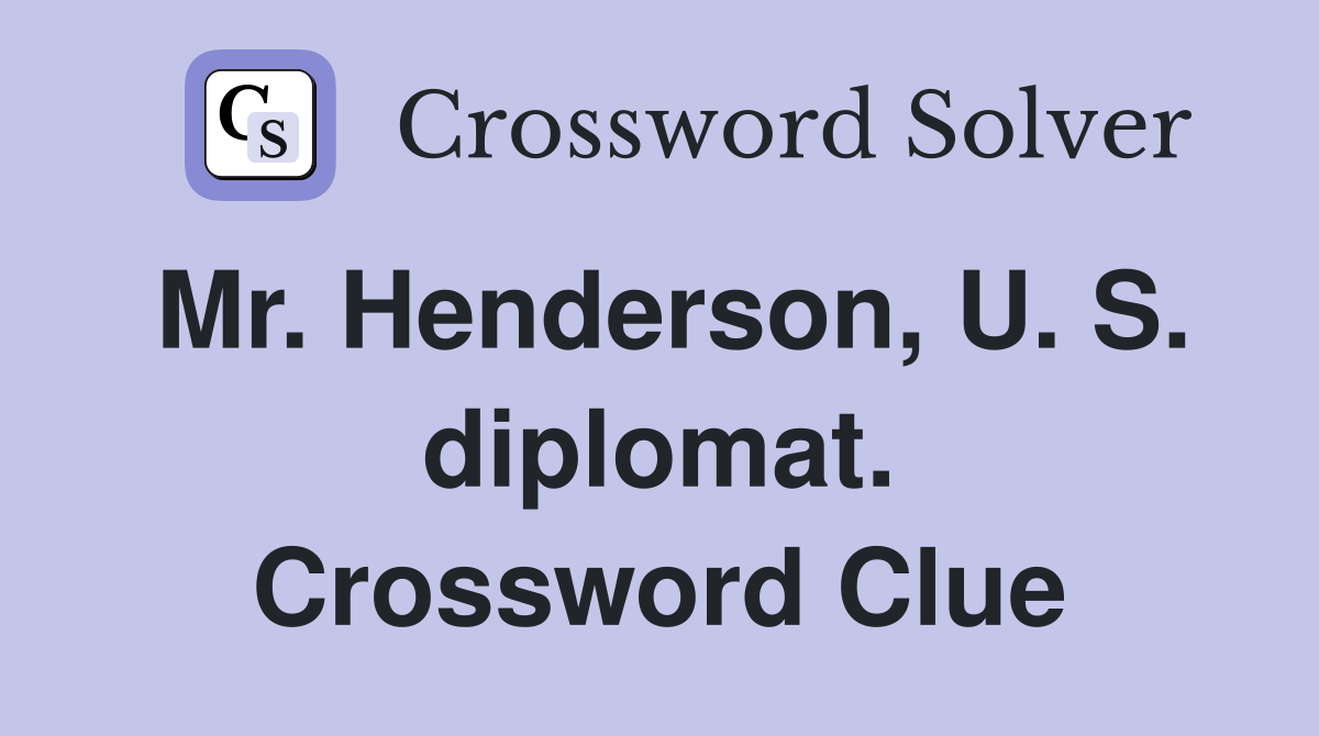 Mr. Henderson, U. S. diplomat. Crossword Clue