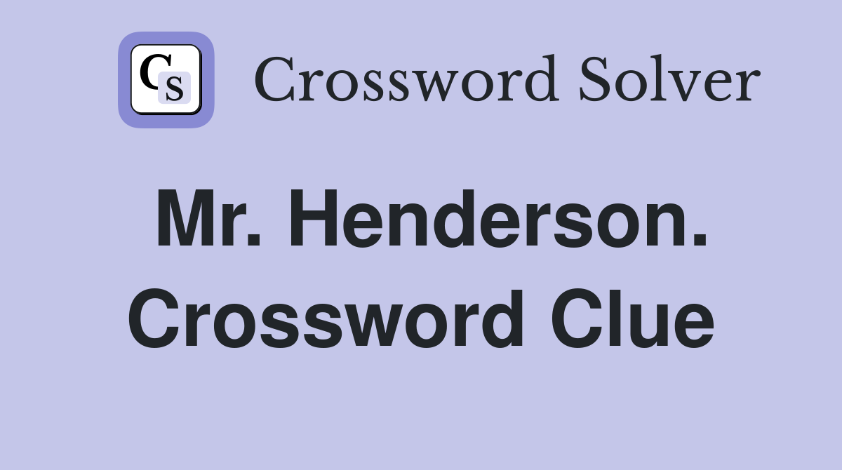 Mr. Henderson. Crossword Clue