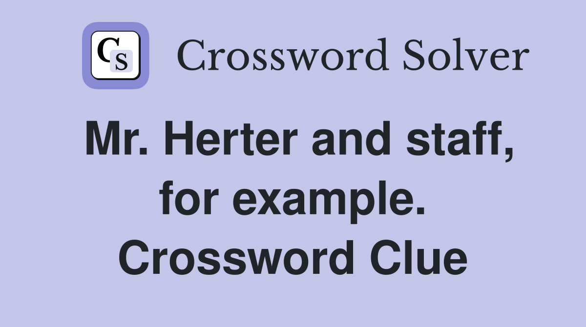 Mr. Herter and staff, for example. Crossword Clue