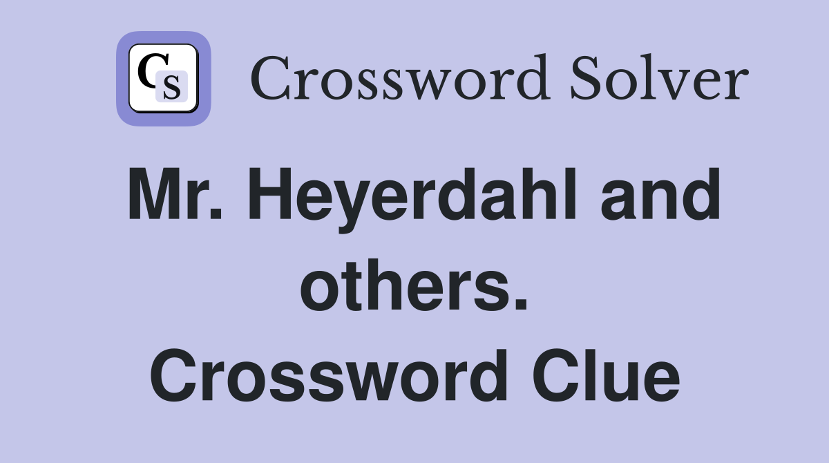Mr. Heyerdahl and others. Crossword Clue