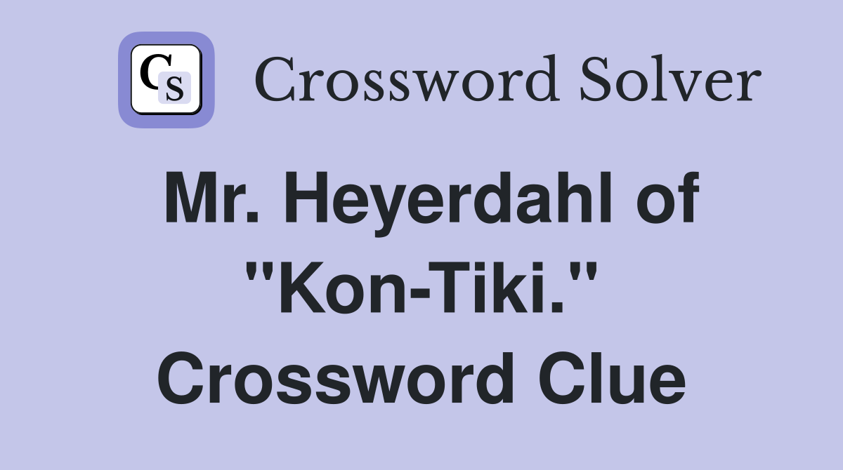 Mr. Heyerdahl of "Kon-Tiki." Crossword Clue