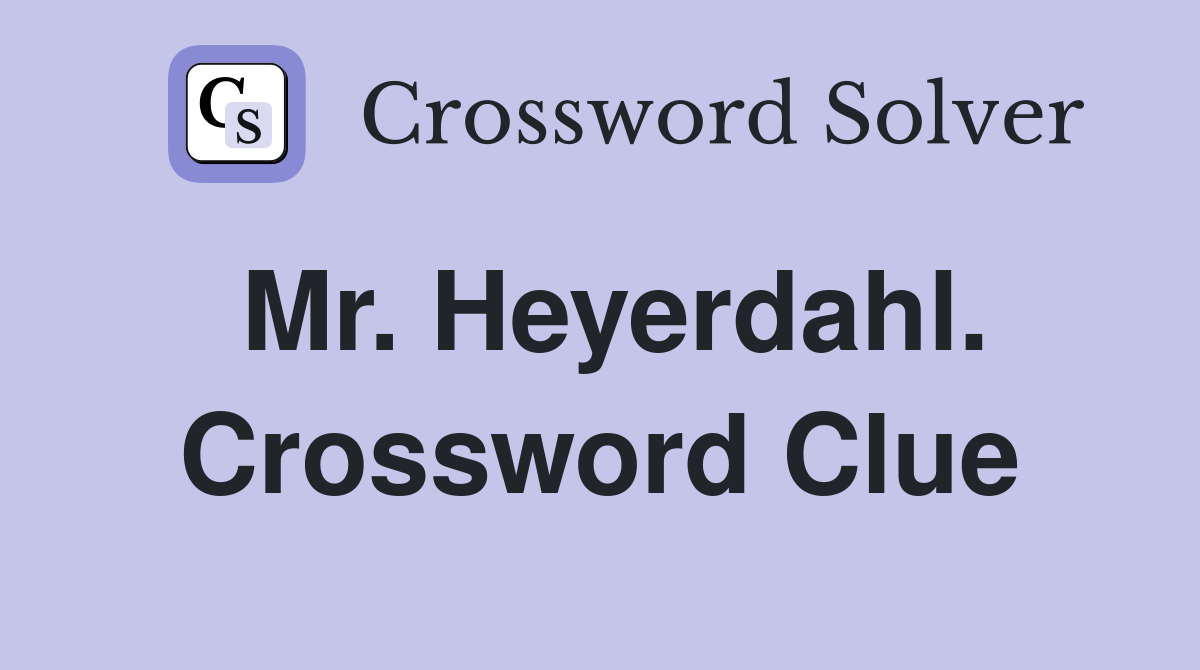 Mr. Heyerdahl. Crossword Clue