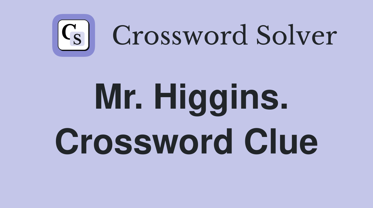 Mr. Higgins. Crossword Clue