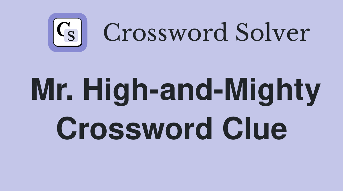 Mr. High-and-Mighty Crossword Clue