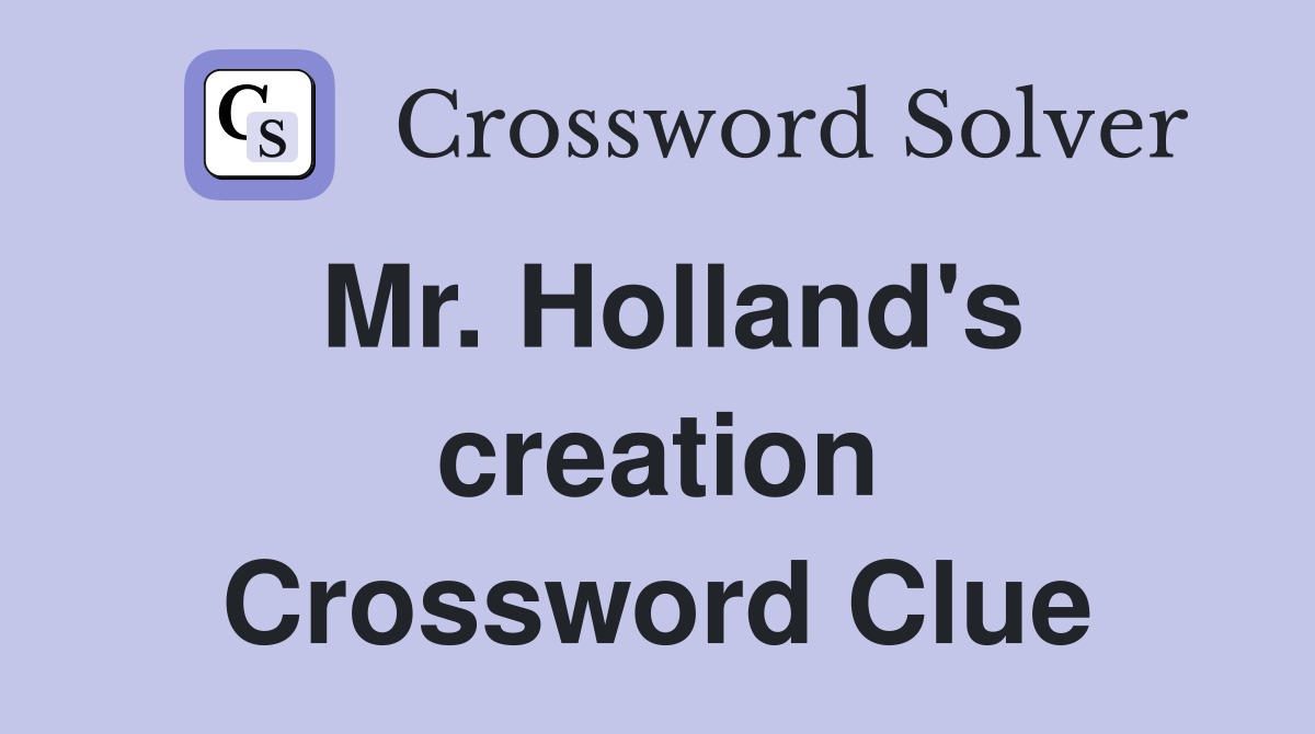 Mr. Holland's creation Crossword Clue