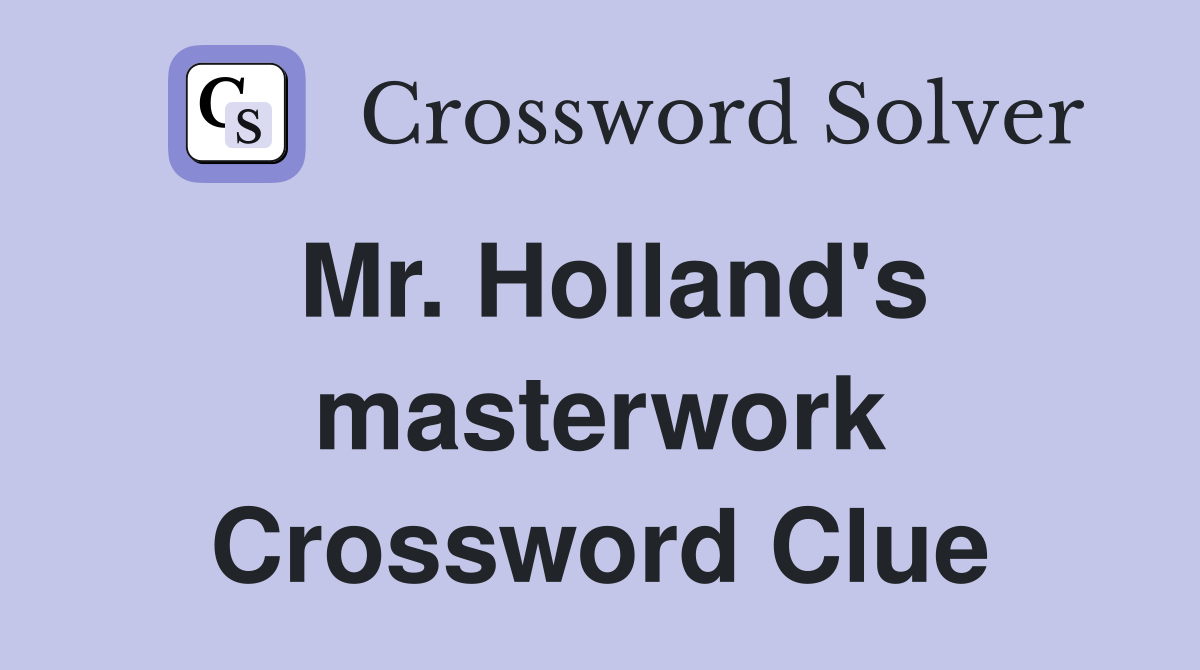 Mr. Holland's masterwork Crossword Clue