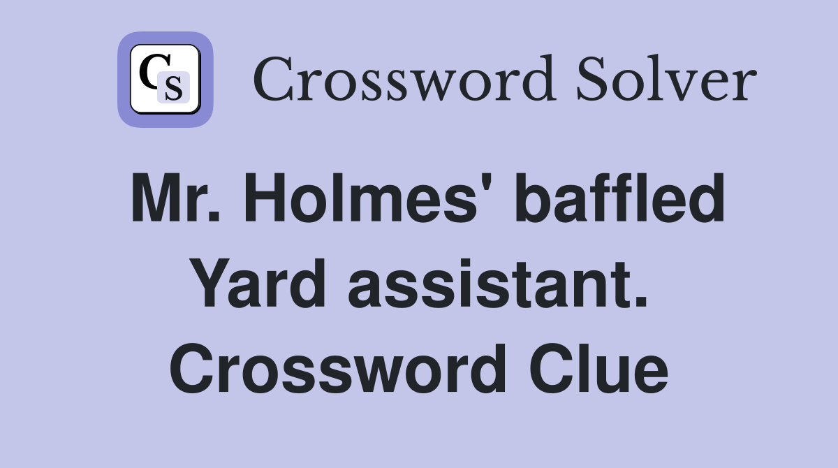 Mr. Holmes' baffled Yard assistant. Crossword Clue