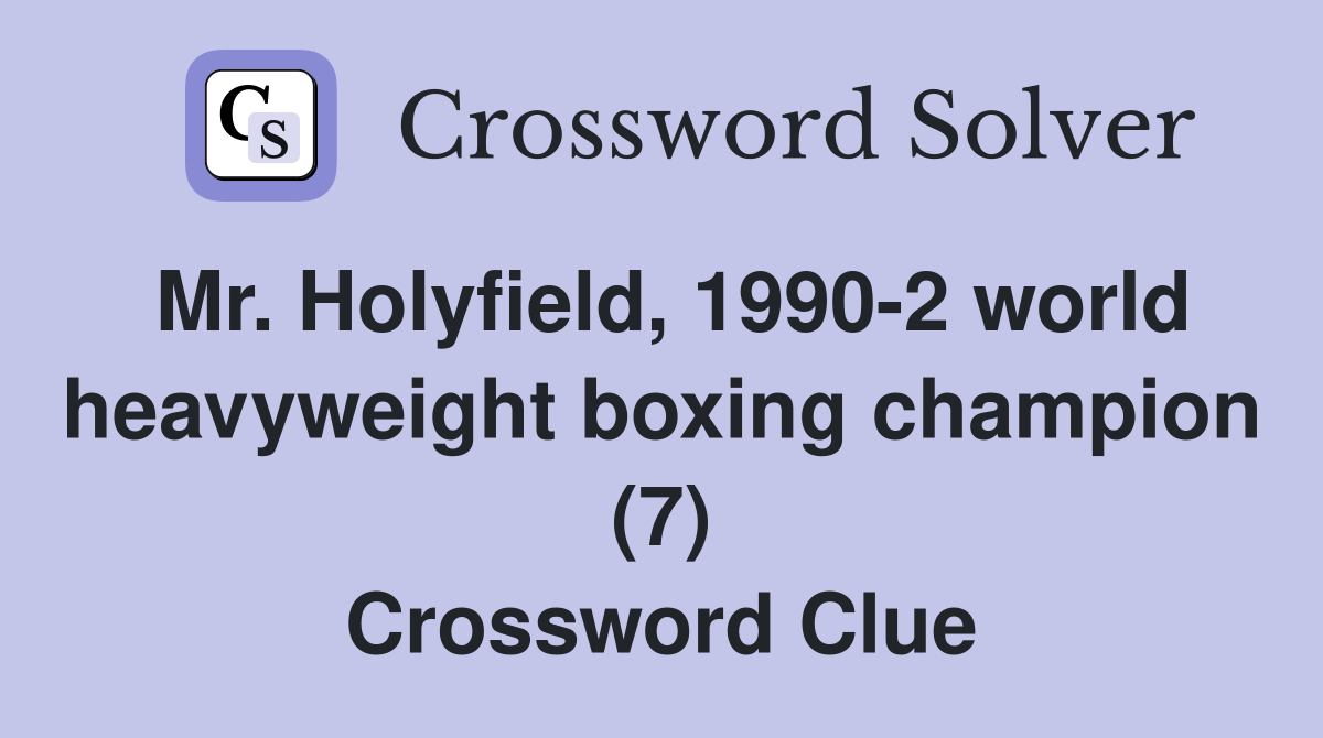 Mr. Holyfield, 1990-2 world heavyweight boxing champion (7) Crossword Clue