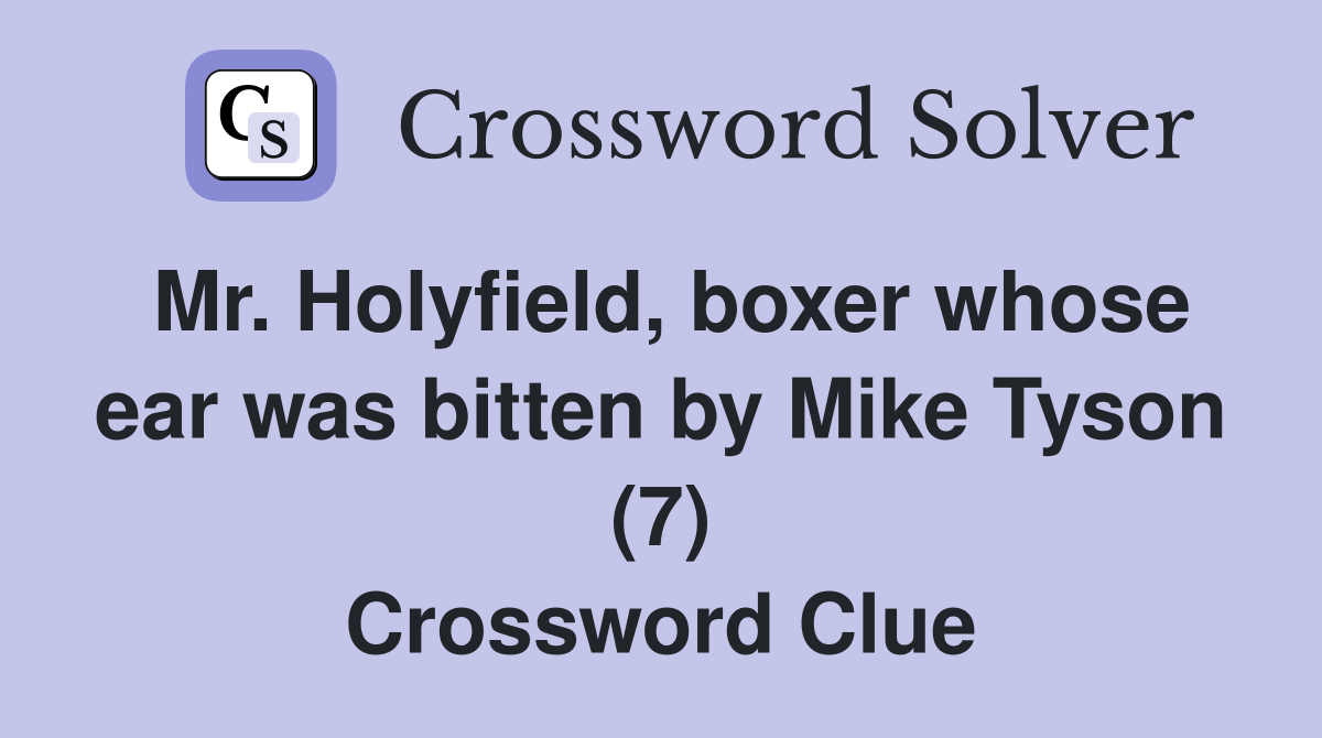 Mr. Holyfield, boxer whose ear was bitten by Mike Tyson (7) Crossword Clue
