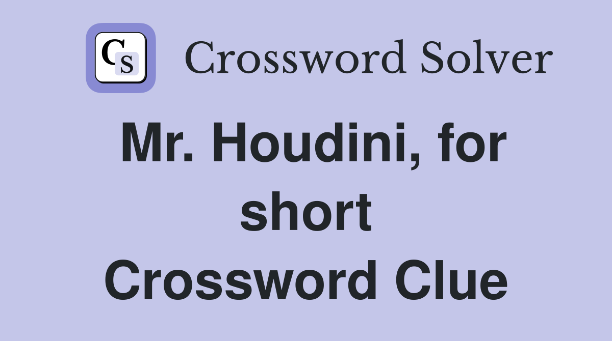 Mr. Houdini, for short Crossword Clue
