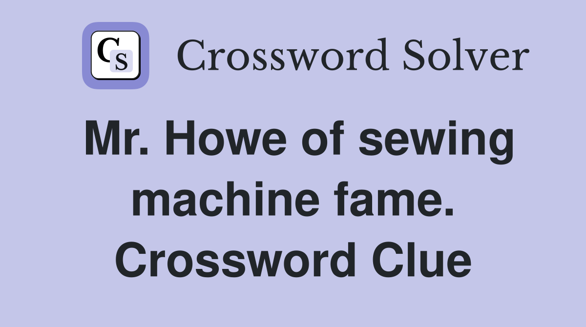 Mr. Howe of sewing machine fame. Crossword Clue