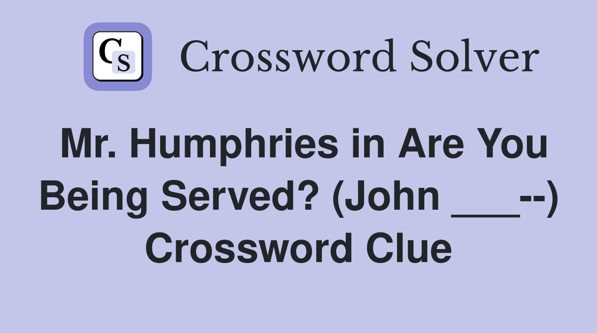 Mr. Humphries in Are You Being Served? (John ___--) Crossword Clue