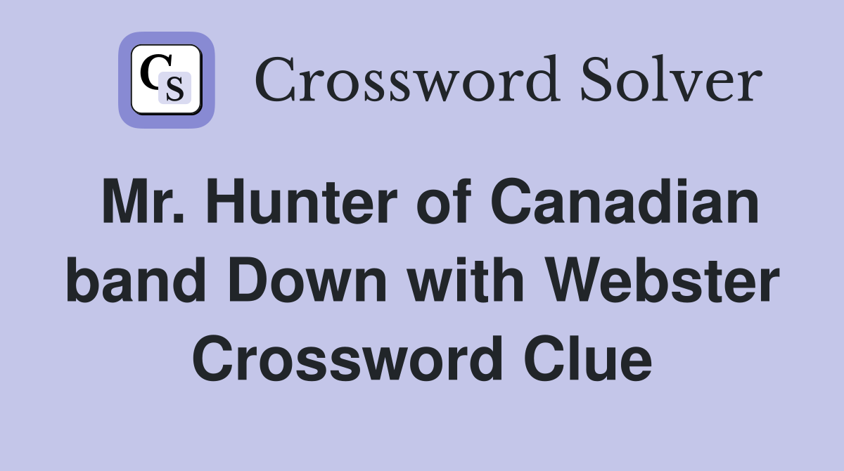 Mr. Hunter of Canadian band Down with Webster Crossword Clue