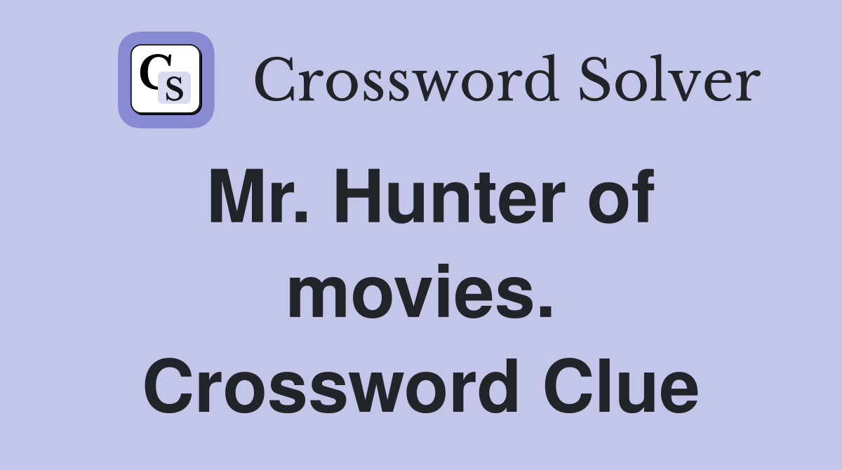 Mr. Hunter of movies. Crossword Clue