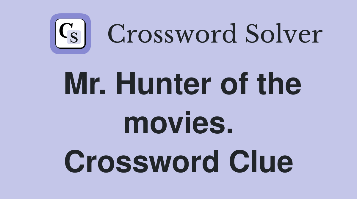 Mr. Hunter of the movies. Crossword Clue