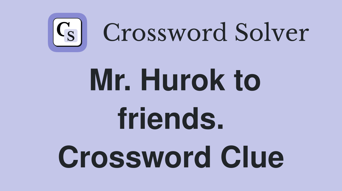 Mr. Hurok to friends. Crossword Clue