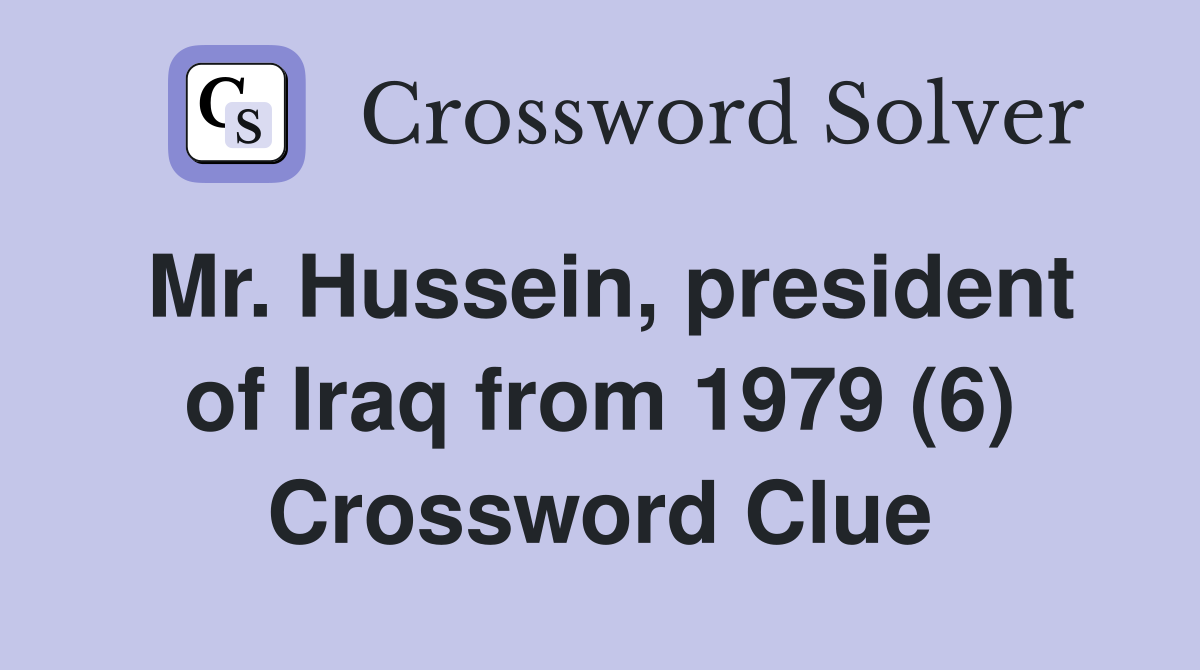 Mr. Hussein, president of Iraq from 1979 (6) Crossword Clue