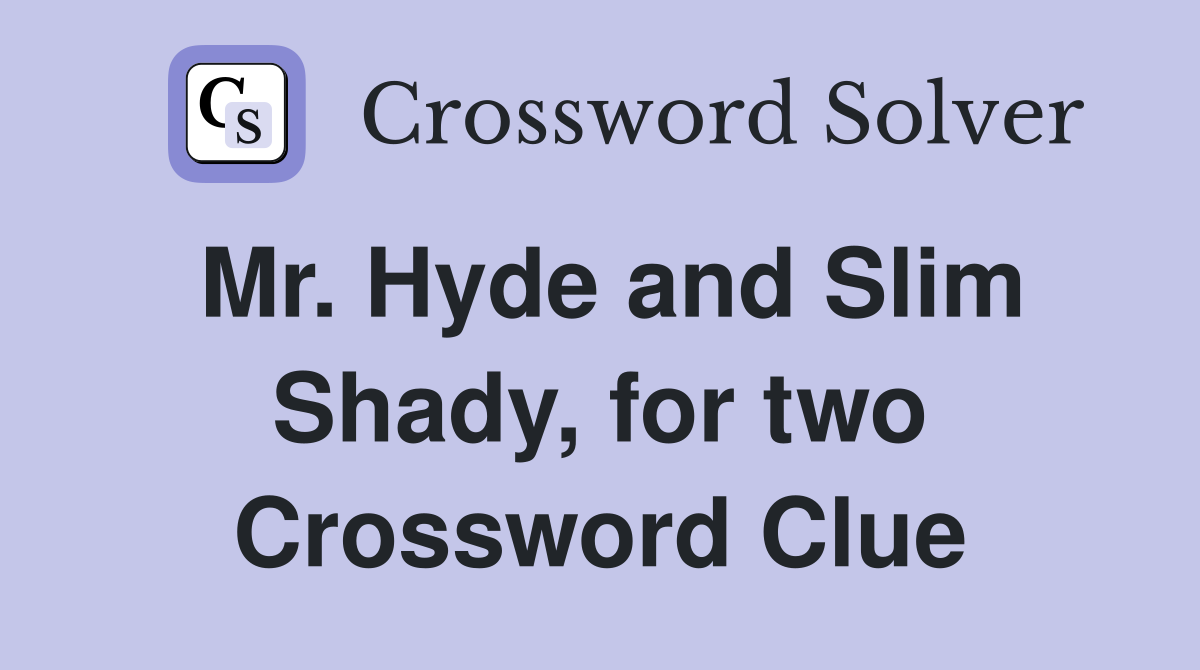 Mr. Hyde and Slim Shady, for two Crossword Clue