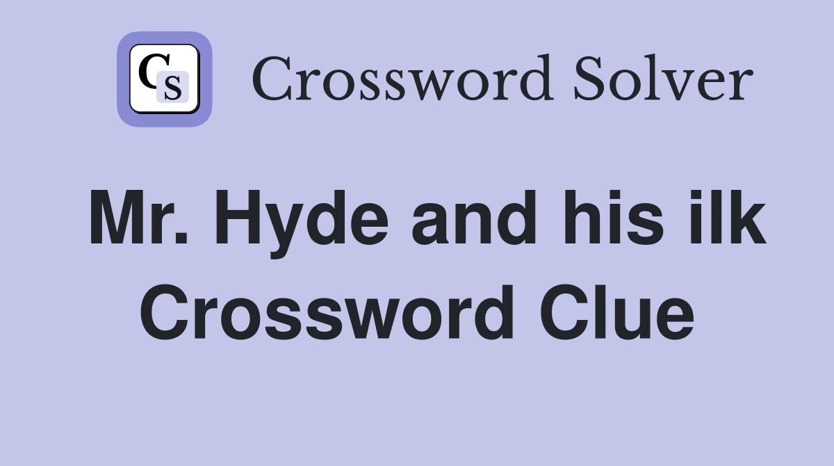 Mr. Hyde and his ilk Crossword Clue