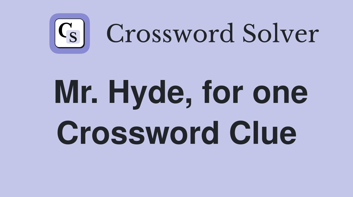 Mr. Hyde, for one Crossword Clue