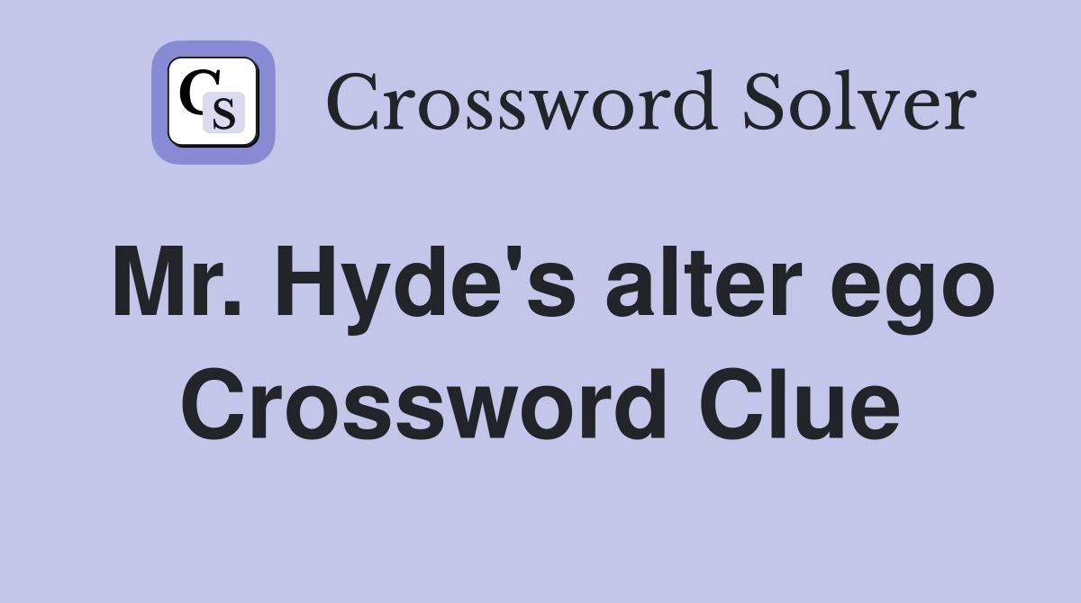 Mr. Hyde's alter ego Crossword Clue