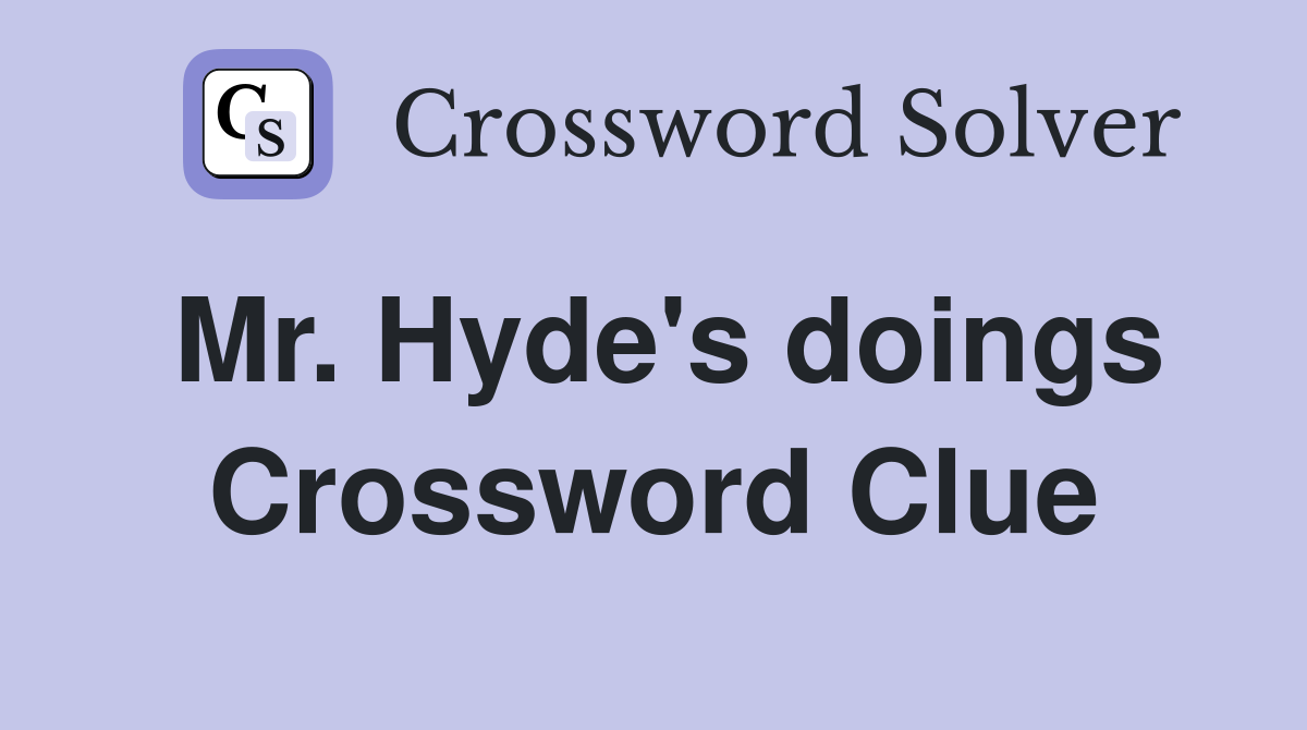 Mr. Hyde's doings Crossword Clue
