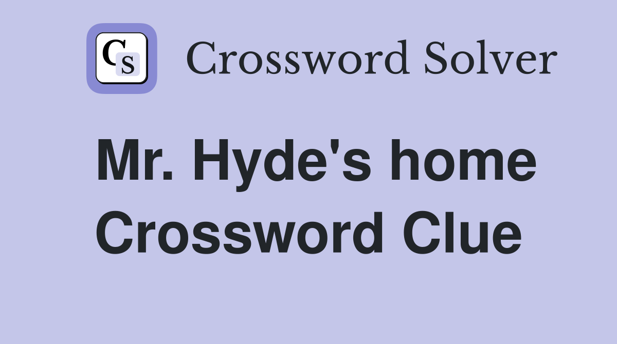 Mr. Hyde's home Crossword Clue