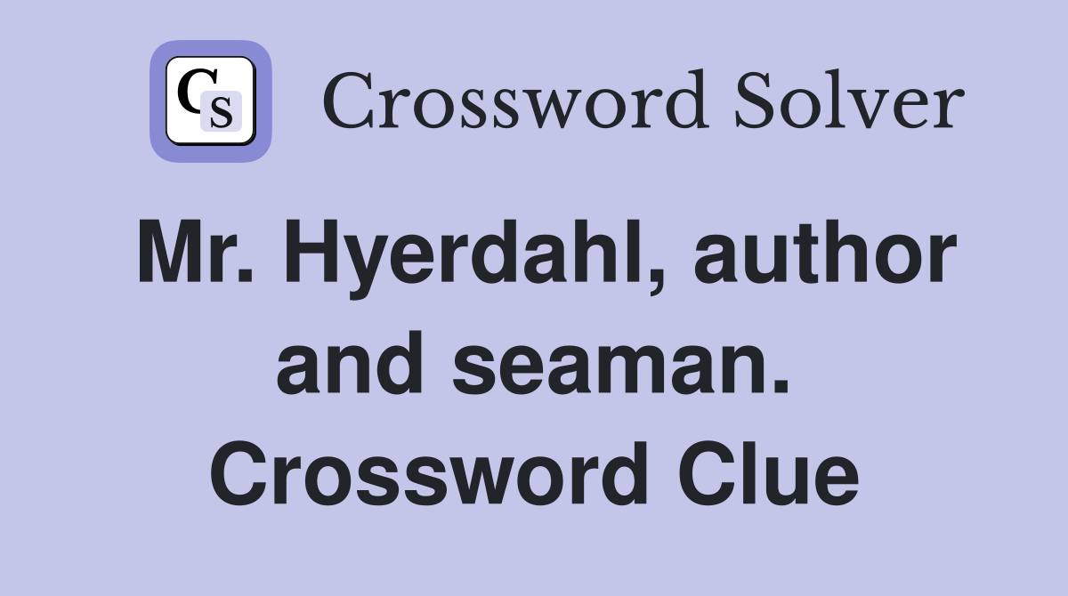 Mr. Hyerdahl, author and seaman. Crossword Clue