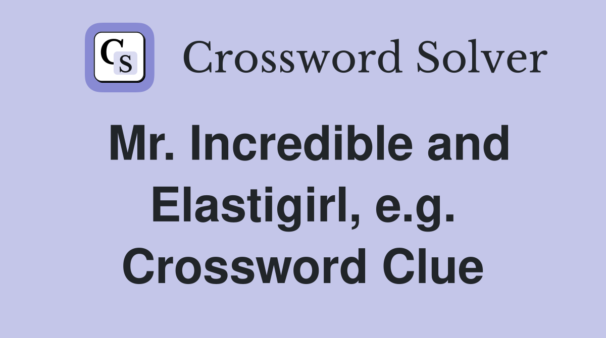 Mr. Incredible and Elastigirl, e.g. Crossword Clue