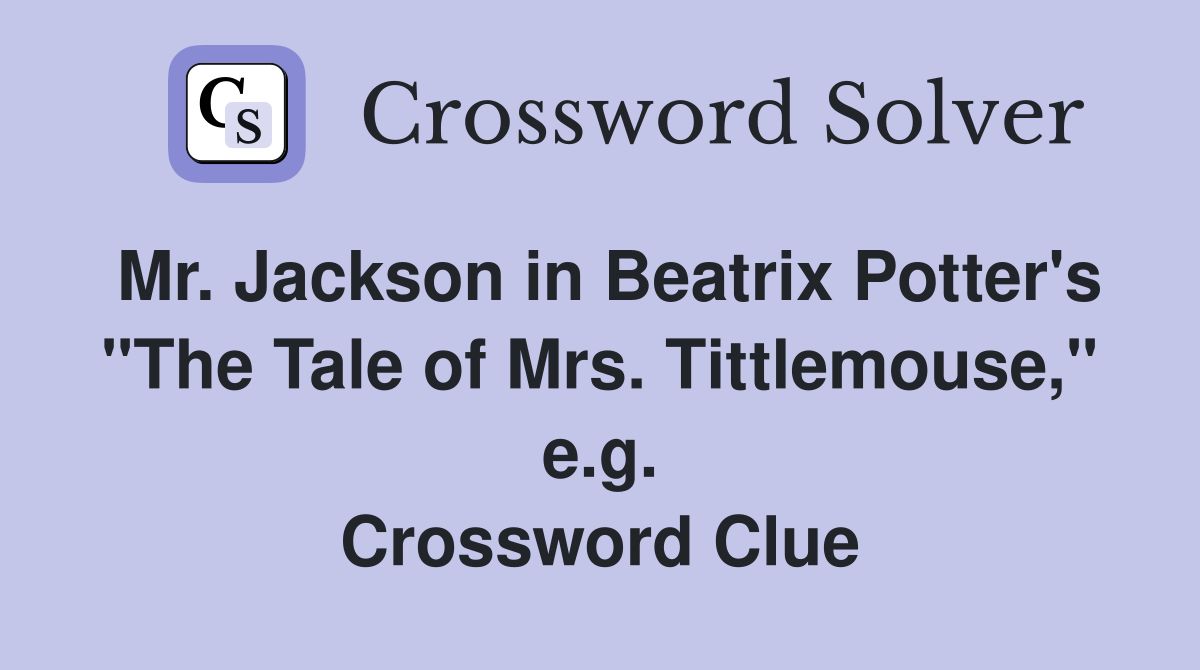 Mr. Jackson in Beatrix Potter's "The Tale of Mrs. Tittlemouse," e.g. Crossword Clue