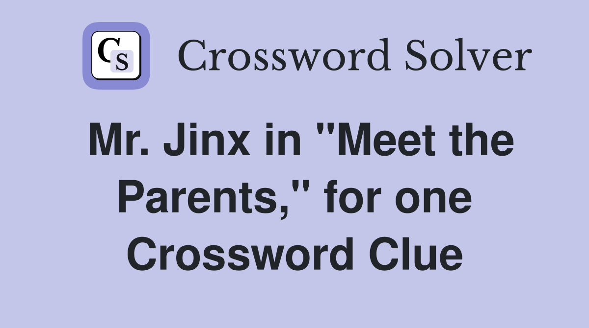 Mr. Jinx in "Meet the Parents," for one Crossword Clue