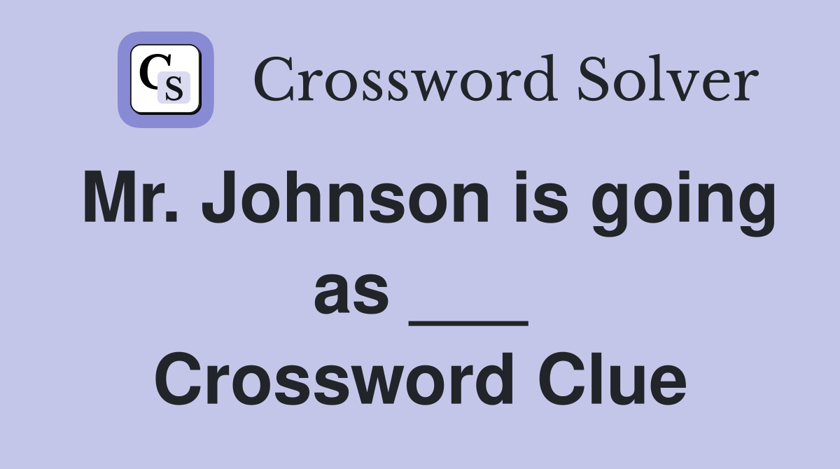 Mr. Johnson is going as ___ Crossword Clue