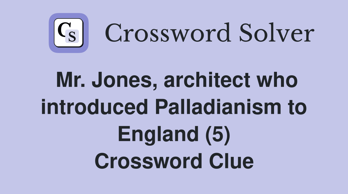 Mr. Jones, architect who introduced Palladianism to England (5) Crossword Clue
