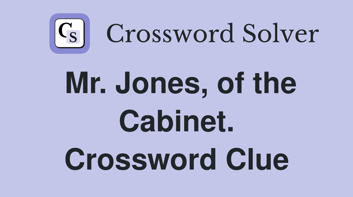 Mr. Jones, of the Cabinet. Crossword Clue
