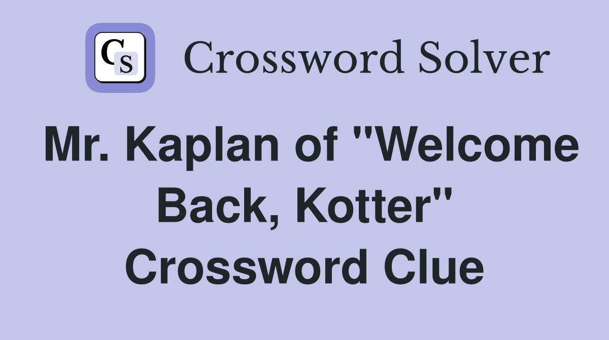 Mr. Kaplan of "Welcome Back, Kotter" Crossword Clue