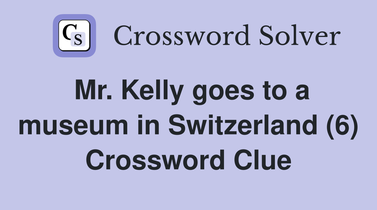 Mr. Kelly goes to a museum in Switzerland (6) Crossword Clue