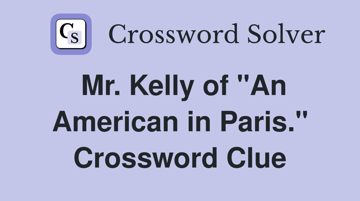 Mr. Kelly of "An American in Paris." Crossword Clue