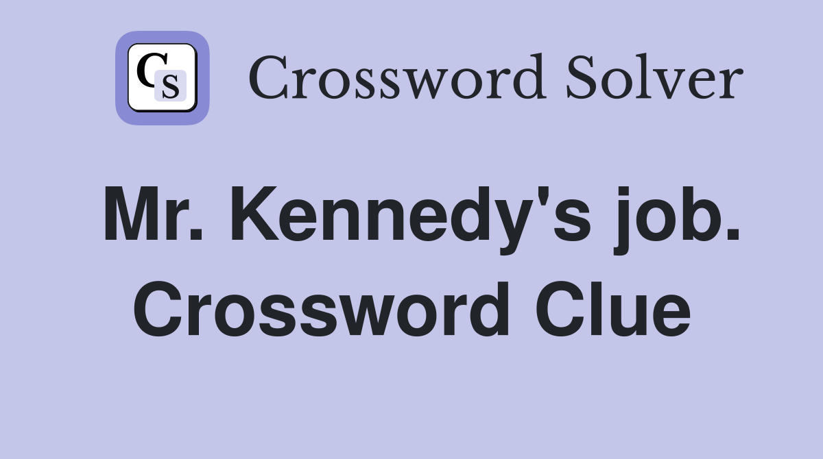 Mr. Kennedy's job. Crossword Clue