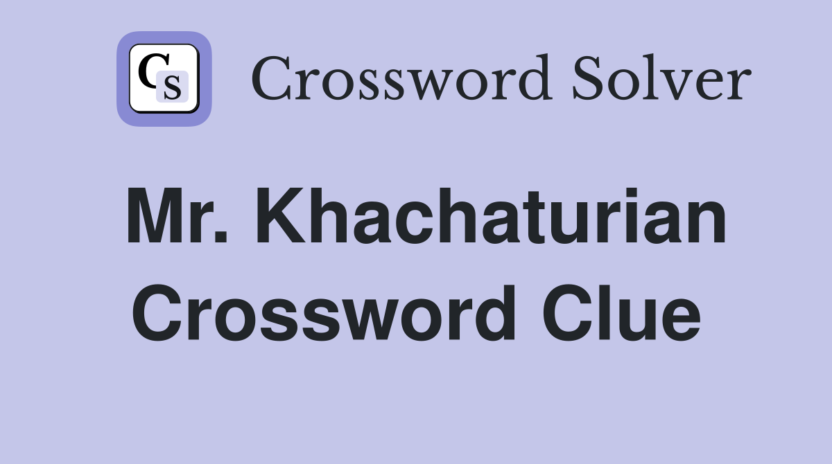 Mr. Khachaturian Crossword Clue