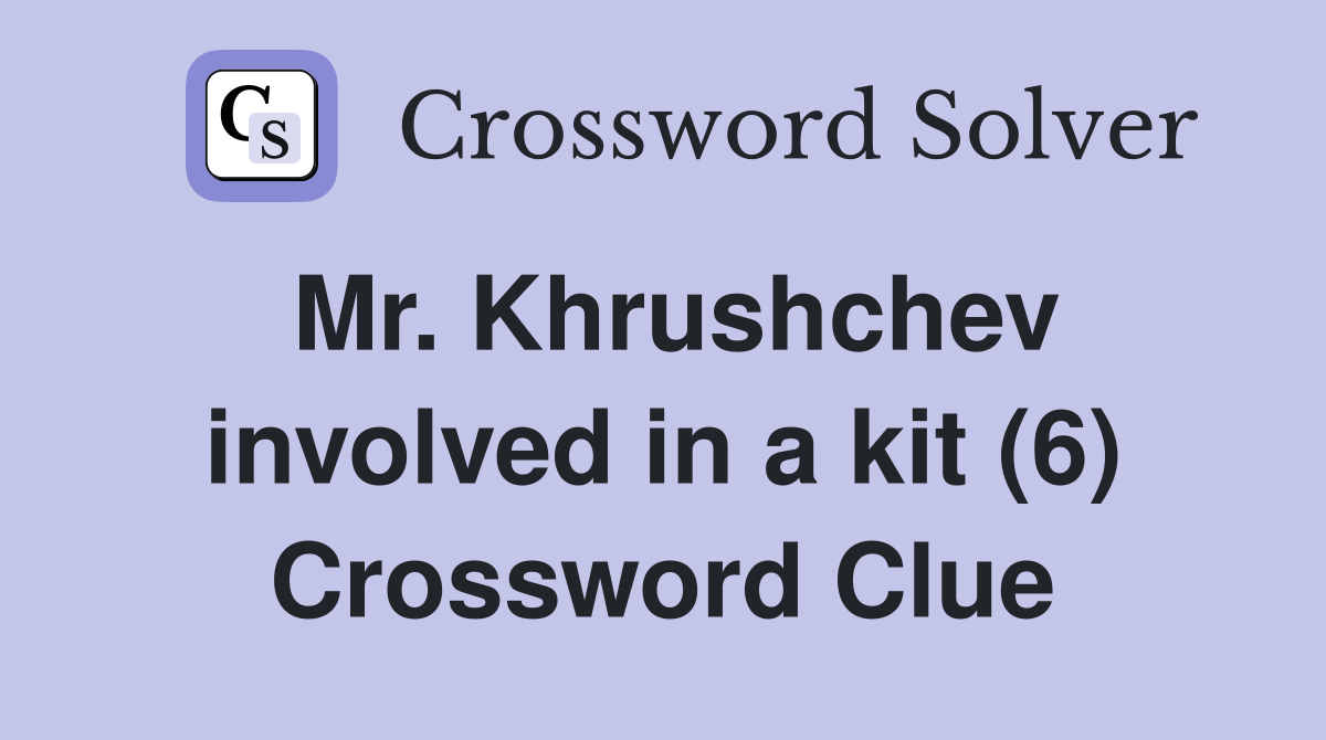 Mr. Khrushchev involved in a kit (6) Crossword Clue