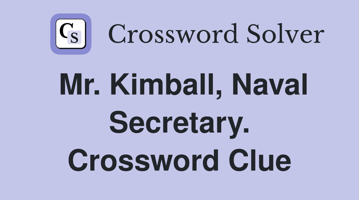 Mr. Kimball, Naval Secretary. Crossword Clue