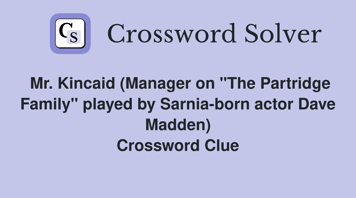 Mr. Kincaid (Manager on "The Partridge Family" played by Sarnia-born actor Dave Madden) Crossword Clue