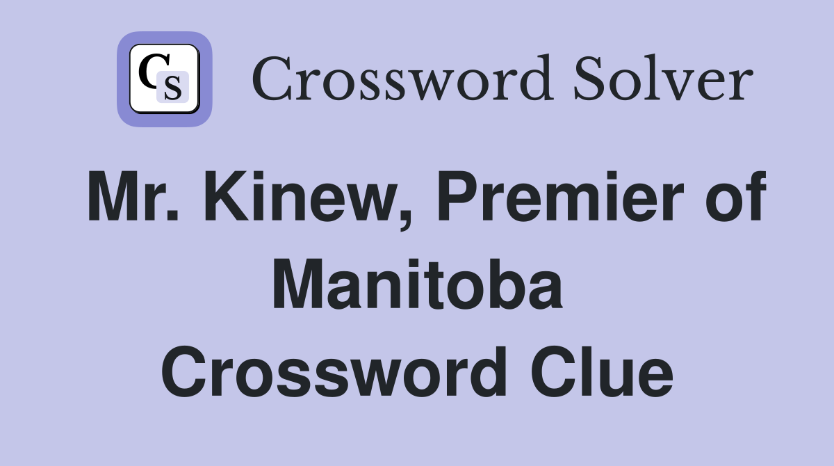 Mr. Kinew, Premier of Manitoba Crossword Clue