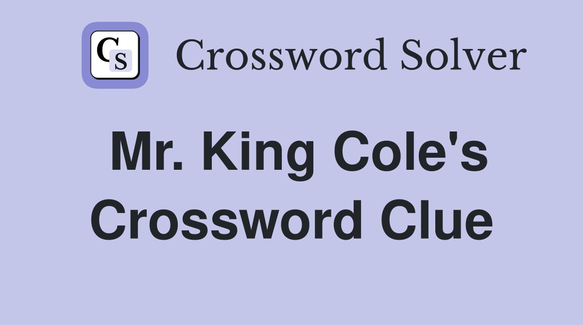 Mr. King Cole's Crossword Clue