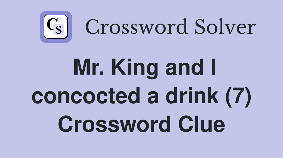 Mr. King and I concocted a drink (7) Crossword Clue