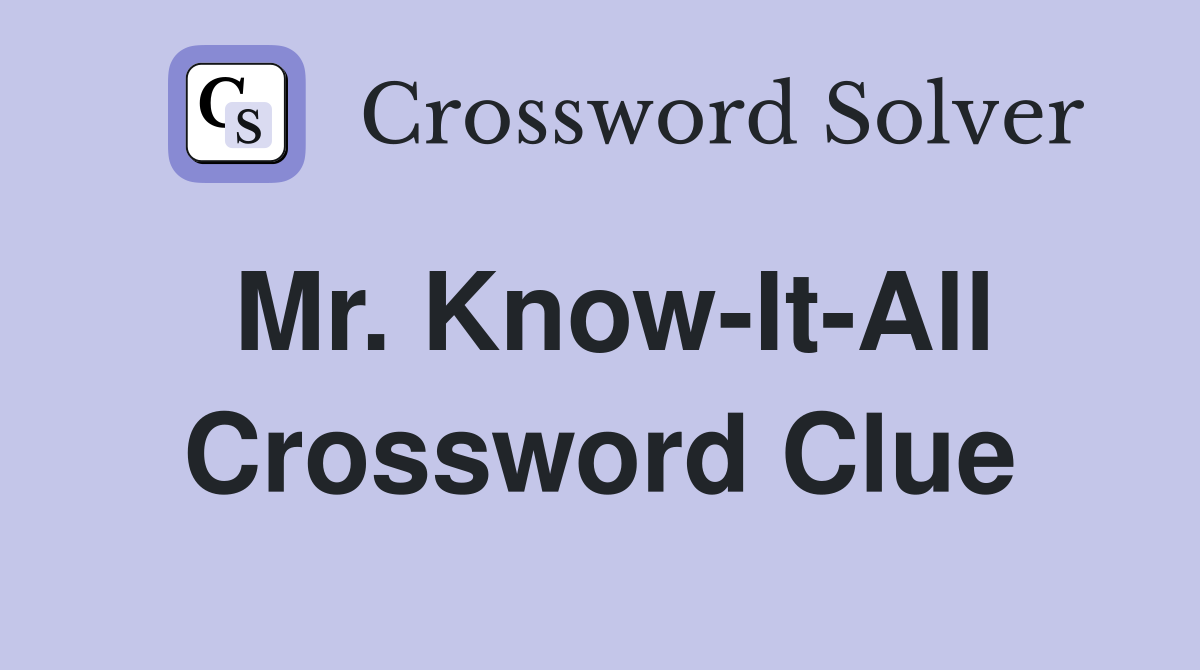 Mr. Know-It-All Crossword Clue